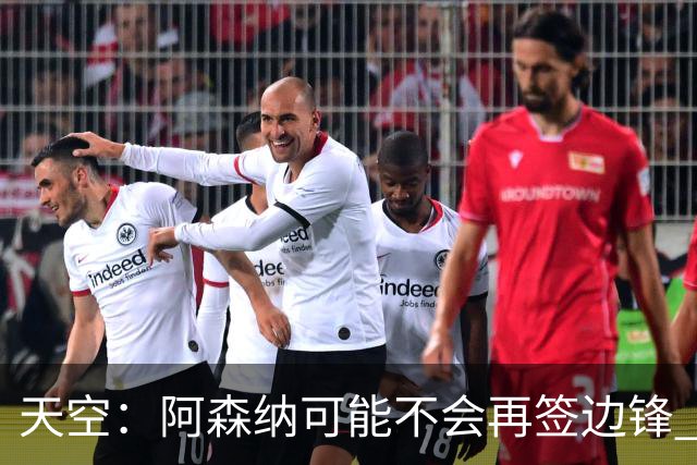 天空：阿森纳可能不会再签边锋 斯特林科曼都没戏