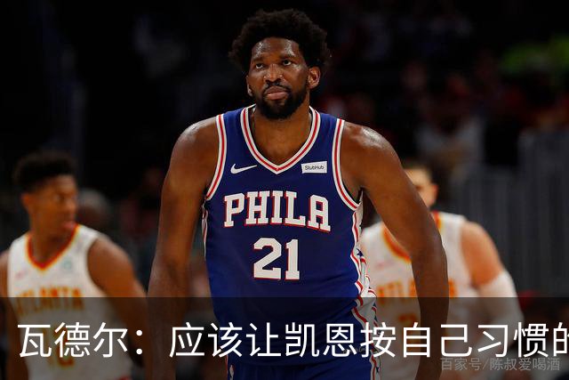 瓦德尔：应该让凯恩按自己习惯的方式踢球，他可以胜任10号位置