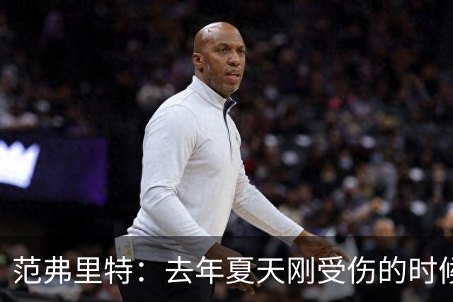 范弗里特：去年夏天刚受伤的时候 我始终不愿相信自己受如此重伤